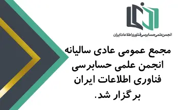 مجمع عمومی عادی سالیانه انجمن علمی حسابرسی فناوری اطلاعات ایران برگزار شد